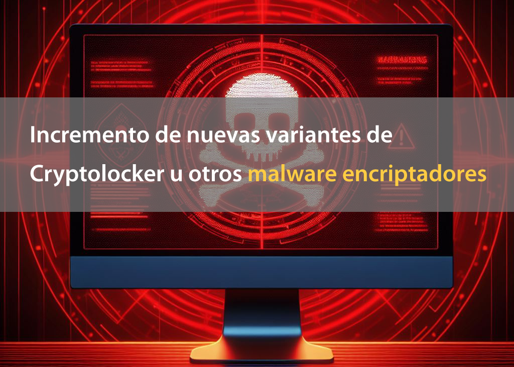 Incremento de nuevas variantes de Cryptolocker u otros malware encriptadores