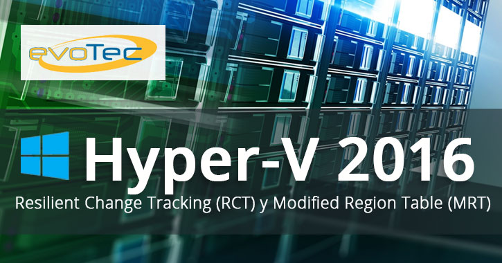 Hyper-V 2016 Resilient Change Tracking (RCT) y Modified Region Table (MRT)