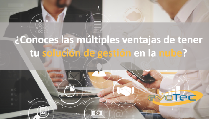 ¿Conoces las múltiples ventajas de tener tu solución de gestión en la nube?